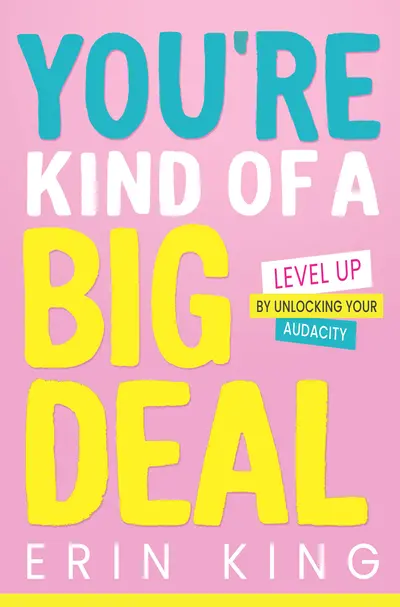 You're Kind of a Big Deal: Level Up by Unlocking Your Audacity You're Kind of a Big Deal: Level Up by Unlocking Your Audacity