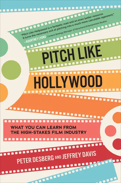 Pitch Like Hollywood: What You Can Learn from the High-Stakes Film Industry Pitch Like Hollywood: What You Can Learn from the High-Stakes Film Industry
