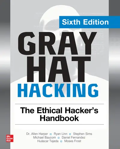 Gray Hat Hacking: The Ethical Hacker's Handbook, Sixth Edition Gray Hat Hacking: The Ethical Hacker's Handbook, Sixth Edition