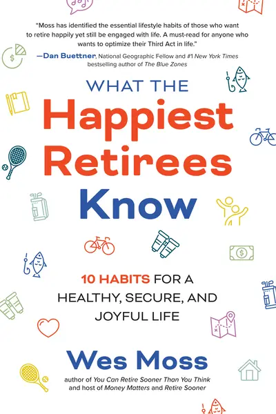 What the Happiest Retirees Know: 10 Habits for a Healthy, Secure, and Joyful Life What the Happiest Retirees Know: 10 Habits for a Healthy, Secure, and Joyful Life