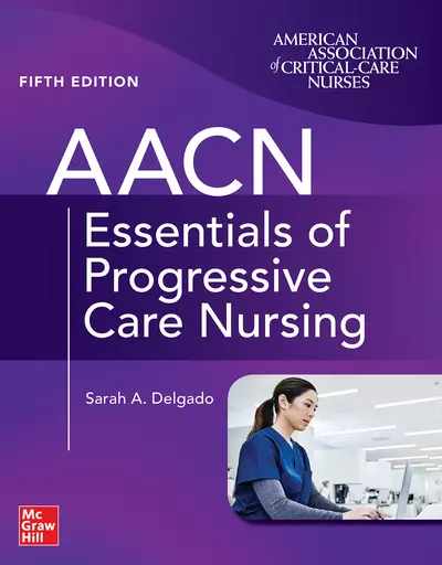 AACN Essentials of Progressive Care Nursing, Fifth Edition AACN Essentials of Progressive Care Nursing, Fifth Edition
