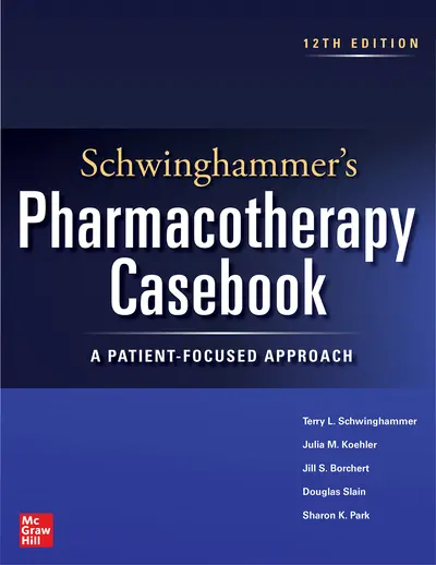 Schwinghammer's Pharmacotherapy Casebook: A Patient-Focused Approach, Twelfth Edition Schwinghammer's Pharmacotherapy Casebook: A Patient-Focused Approach, Twelfth Edition