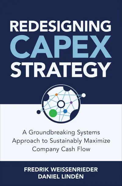 Redesigning CapEx Strategy: A Groundbreaking Systems Approach to Sustainably Maximize Company Cash Flow Redesigning CapEx Strategy: A Groundbreaking Systems Approach to Sustainably Maximize Company Cash Flow