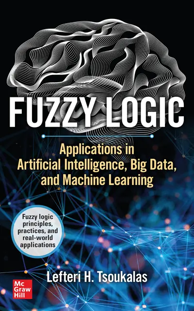 Fuzzy Logic: Applications in Artificial Intelligence, Big Data, and Machine Learning Fuzzy Logic: Applications in Artificial Intelligence, Big Data, and Machine Learning