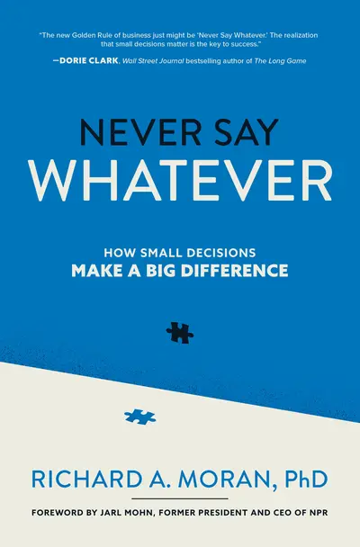 Never Say Whatever: How Small Decisions Make a Big Difference Never Say Whatever: How Small Decisions Make a Big Difference