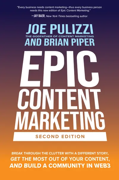 Epic Content Marketing, Second Edition: Break through the Clutter with a Different Story, Get the Most Out of Your Content, and Build a Community in Web3 Epic Content Marketing, Second Edition: Break through the Clutter with a Different Story, Get the Most Out of Your Content, and Build a Community in Web3