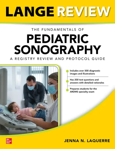 LANGE Review: The Fundamentals of Pediatric Sonography: A Registry Review and Protocol Guide LANGE Review: The Fundamentals of Pediatric Sonography: A Registry Review and Protocol Guide