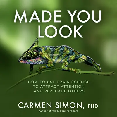 Made You Look: How to Use Brain Science to Attract Attention and Persuade Others Made You Look: How to Use Brain Science to Attract Attention and Persuade Others