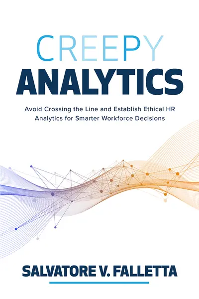 Creepy Analytics: Avoid Crossing the Line and Establish Ethical HR Analytics for Smarter Workforce Decisions Creepy Analytics: Avoid Crossing the Line and Establish Ethical HR Analytics for Smarter Workforce Decisions