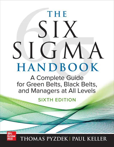 The Six Sigma Handbook, Sixth Edition: A Complete Guide for Green Belts, Black Belts, and Managers at All Levels The Six Sigma Handbook, Sixth Edition: A Complete Guide for Green Belts, Black Belts, and Managers at All Levels