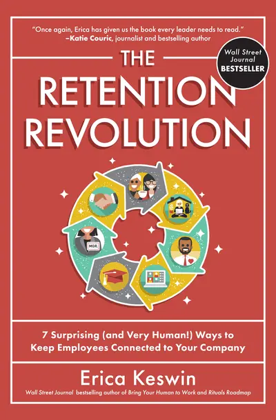 The Retention Revolution: 7 Surprising (and Very Human!) Ways to Keep Employees Connected to Your Company The Retention Revolution: 7 Surprising (and Very Human!) Ways to Keep Employees Connected to Your Company