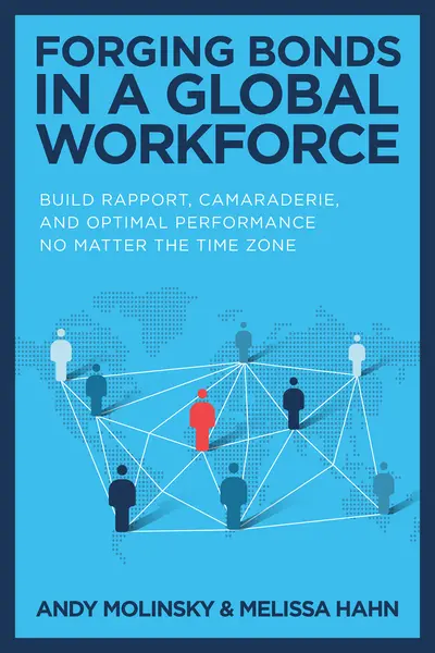 Forging Bonds in a Global Workforce: Build Rapport, Camaraderie, and Optimal Performance No Matter the Time Zone Forging Bonds in a Global Workforce: Build Rapport, Camaraderie, and Optimal Performance No Matter the Time Zone