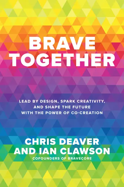Brave Together: Lead by Design, Spark Creativity, and Shape the Future with the Power of Co-Creation Brave Together: Lead by Design, Spark Creativity, and Shape the Future with the Power of Co-Creation