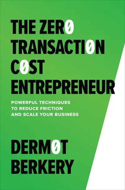 The Zero Transaction Cost Entrepreneur: Powerful Techniques to Reduce Friction and Scale Your Business The Zero Transaction Cost Entrepreneur: Powerful Techniques to Reduce Friction and Scale Your Business