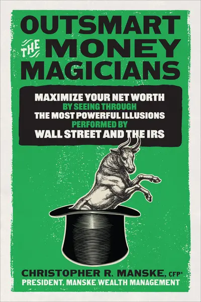 Outsmart the Money Magicians: Maximize Your Net Worth by Seeing Through the Most Powerful Illusions Performed by Wall Street and the IRS Outsmart the Money Magicians: Maximize Your Net Worth by Seeing Through the Most Powerful Illusions Performed by Wall Street and the IRS