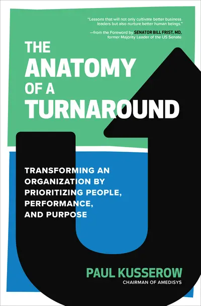 The Anatomy of a Turnaround: Transforming an Organization by Prioritizing People, Performance, and Purpose The Anatomy of a Turnaround: Transforming an Organization by Prioritizing People, Performance, and Purpose