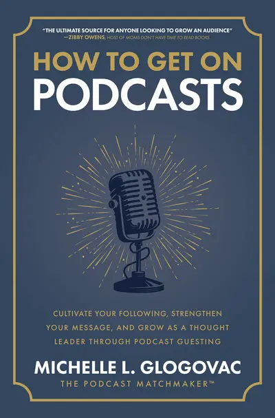 How to Get on Podcasts: Cultivate Your Following, Strengthen Your Message, and Grow as a Thought Leader through Podcast Guesting How to Get on Podcasts: Cultivate Your Following, Strengthen Your Message, and Grow as a Thought Leader through Podcast Guesting