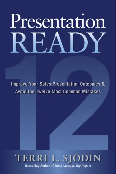 Presentation Ready: Improve Your Sales Presentation Outcomes and Avoid the Twelve Most Common Mistakes Presentation Ready: Improve Your Sales Presentation Outcomes and Avoid the Twelve Most Common Mistakes